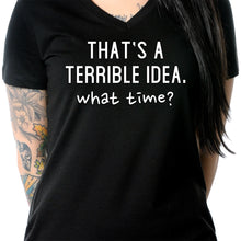 Load image into Gallery viewer, THAT'S A TERRIBLE IDEA. what time? Black Tapered V-Neck Tee Shirt