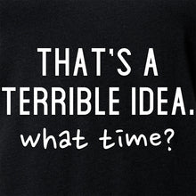Load image into Gallery viewer, THAT'S A TERRIBLE IDEA. what time? Black Tapered V-Neck Tee Shirt